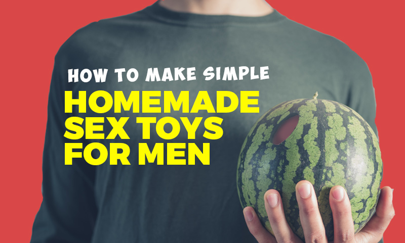 home made sex toys for men