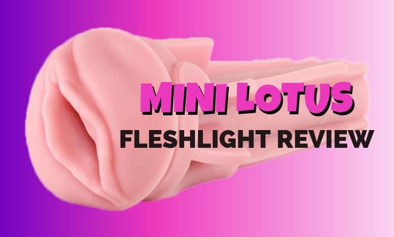 The Fleshlight Mini-Lotus Sleeve Reviewed & Tested.